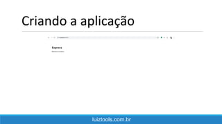 Criando a aplicação
luiztools.com.br
 