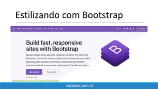 Estilizando com Bootstrap
luiztools.com.br
https://getbootstrap.com/docs/4.5/getting-started/download/
 