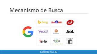 Mecanismo de Busca
luiztools.com.br
 