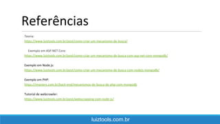 Referências
Teoria:
https://www.luiztools.com.br/post/como-criar-um-mecanismo-de-busca/
Exemplo em ASP.NET Core:
https://www.luiztools.com.br/post/como-criar-um-mecanismo-de-busca-com-asp-net-core-mongodb/
Exemplo em Node.js:
https://www.luiztools.com.br/post/como-criar-um-mecanismo-de-busca-com-nodejs-mongodb/
Exemplo em PHP:
https://imasters.com.br/back-end/mecanismos-de-busca-de-php-com-mongodb
Tutorial de webcrawler:
https://www.luiztools.com.br/post/webscrapping-com-node-js/
luiztools.com.br
 