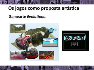 Os	
  jogos	
  como	
  proposta	
  ar/s0ca	
  
Gamearte	
  Evolu1one.	
  
 