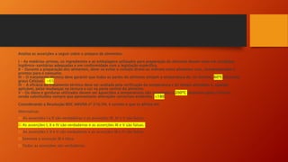 Analise as asserções a seguir sobre o preparo de alimentos:
I - As matérias-primas, os ingredientes e as embalagens utilizados para preparação do alimento devem estar em condições
higiênico-sanitárias adequadas e em conformidade com a legislação específica.
II - Durante a preparação dos alimentos, deve-se evitar o contato direto ou indireto entre alimentos crus, semipreparados e
prontos para o consumo.
III - O tratamento térmico deve garantir que todas as partes do alimento atinjam a temperatura de, no mínimo, 60ºC (sessenta
graus Celsius). >65
IV - A eficácia do tratamento térmico deve ser avaliada pela verificação da temperatura e do tempo utilizados e, quando
aplicável, pelas mudanças na textura e cor na parte central do alimento.
V - Os óleos e gorduras utilizados devem ser aquecidos a temperaturas não superiores a 200ºC (duzentos graus Celsius),
sendo substituídos sempre que apresentares alterações sensoriais evidentes. <180
Considerando a Resolução RDC ANVISA nº 216/04, é correto o que se afirma em:
Alternativas
A) As asserções I e II são verdadeiras e as asserções III, IV e V são falsas.
B) As asserções I, II e IV são verdadeiras e as asserções III e V são falsas.
C) As asserções I, II e V são verdadeiras e as asserções III e IV são falsas.
D)Somente a asserção III é falsa.
E) Todas as asserções são verdadeiras.
 