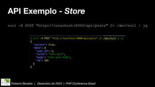 Roberto Beraldo | Dezembro de 2024 | PHP Conference Brasil
API Exemplo - Store
curl -X POST "http://localhost:8000/api/posts" 2> /dev/null | jq
 