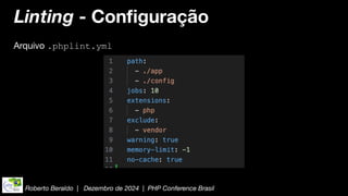 Roberto Beraldo | Dezembro de 2024 | PHP Conference Brasil
Linting - Con
fi
guração
Arquivo .phplint.yml
 