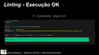 Roberto Beraldo | Dezembro de 2024 | PHP Conference Brasil
Linting - Execução OK
$ composer phplint
 