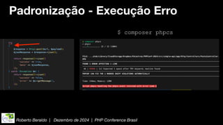 Roberto Beraldo | Dezembro de 2024 | PHP Conference Brasil
Padronização - Execução Erro
$ composer phpcs
 