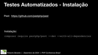 Roberto Beraldo | Dezembro de 2024 | PHP Conference Brasil
Testes Automatizados - Instalação
Pest: https://github.com/pestphp/pest
Instalação:
composer require pestphp/pest --dev --with-all-dependencies
 