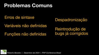 Roberto Beraldo | Dezembro de 2024 | PHP Conference Brasil
Problemas Comuns
Erros de sintaxe
Variáveis não de
fi
nidas
Funções não de
fi
nidas
Despadronização
Reintrodução de
bugs já corrigidos
 