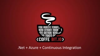 .Net + Azure + Continuous Integration
 