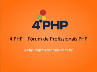 4.PHP – Fórum de Profissionais PHP
4php.phpmaranhao.com.br
 