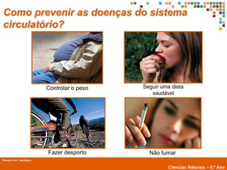 Como prevenir as doenças do sistema
circulatório?




                            Controlar o peso   Seguir uma dieta
                                                  saudável




                            Fazer desporto       Não fumar
Planeta Vivo - Santillana
        Planeta Terra — 9.º ano
                                                        Ciências Naturais – 9.º Ano
 