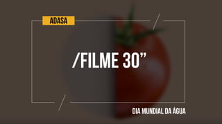 ADASA
/FILME 30”
DIA MUNDIAL DA ÁGUA
 