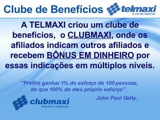 <ul><li>A TELMAXI criou um clube de benefícios,  o  CLUBMAXI , onde os afiliados indicam outros afiliados e recebem  BÔNUS...