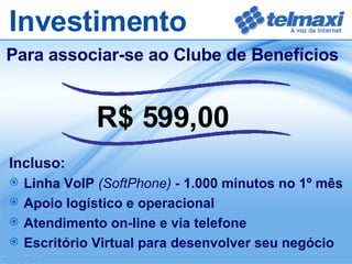 R$ 599,00   Investimento Para associar-se ao Clube de Benefícios <ul><li>Incluso: </li></ul><ul><li>Linha VoIP  (SoftPhone...