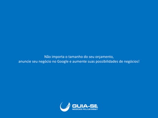 Não importa o tamanho do seu orçamento,
anuncie seu negócio no Google e aumente suas possibilidades de negócios!
 