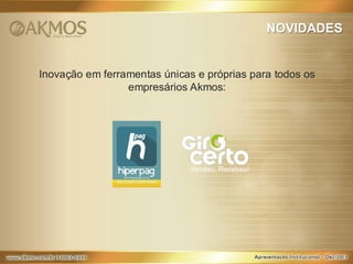 NOVIDADES

Inovação em ferramentas únicas e próprias para todos os
empresários Akmos:

 