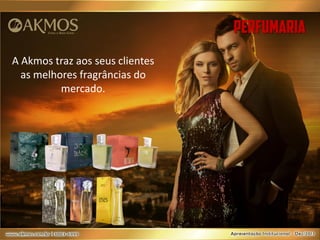 A Akmos traz aos seus clientes
as melhores fragrâncias do
mercado.

 