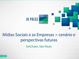 Mídias Sociais e as Empresas > cenário e perspectivas futuras AmCham, São Paulo Maio 2010 