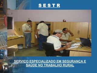 S E S T R
SERVIÇO ESPECIALIZADO EM SEGURANÇA E
SAÚDE NO TRABALHO RURAL
 