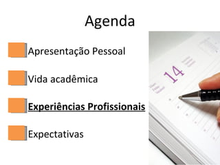 Agenda Apresentação Pessoal Vida acadêmica Experiências Profissionais Expectativas 