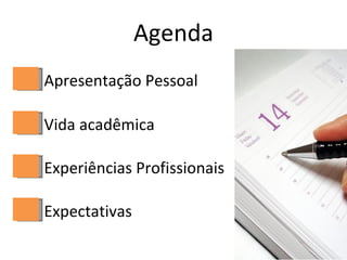 Agenda Apresentação Pessoal Vida acadêmica Experiências Profissionais Expectativas 