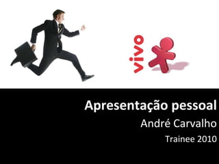 Apresentação pessoal André Carvalho Trainee 2010 