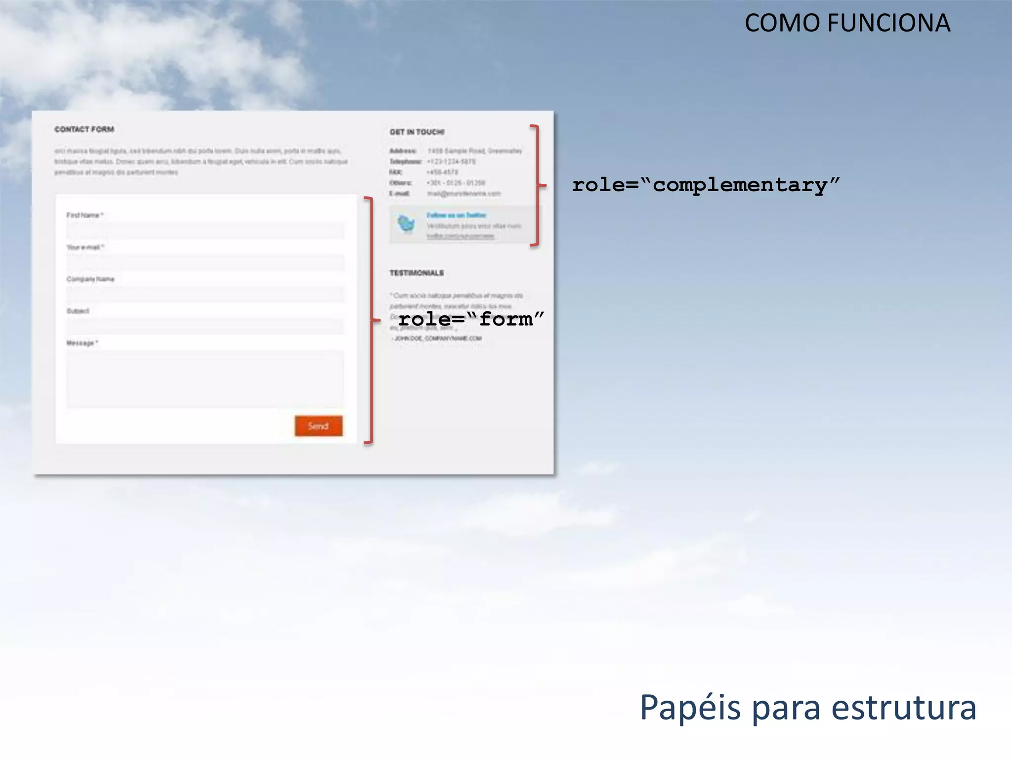 COMO FUNCIONA




              role=“complementary”




role=“form”




                  Papéis para estrutura
 