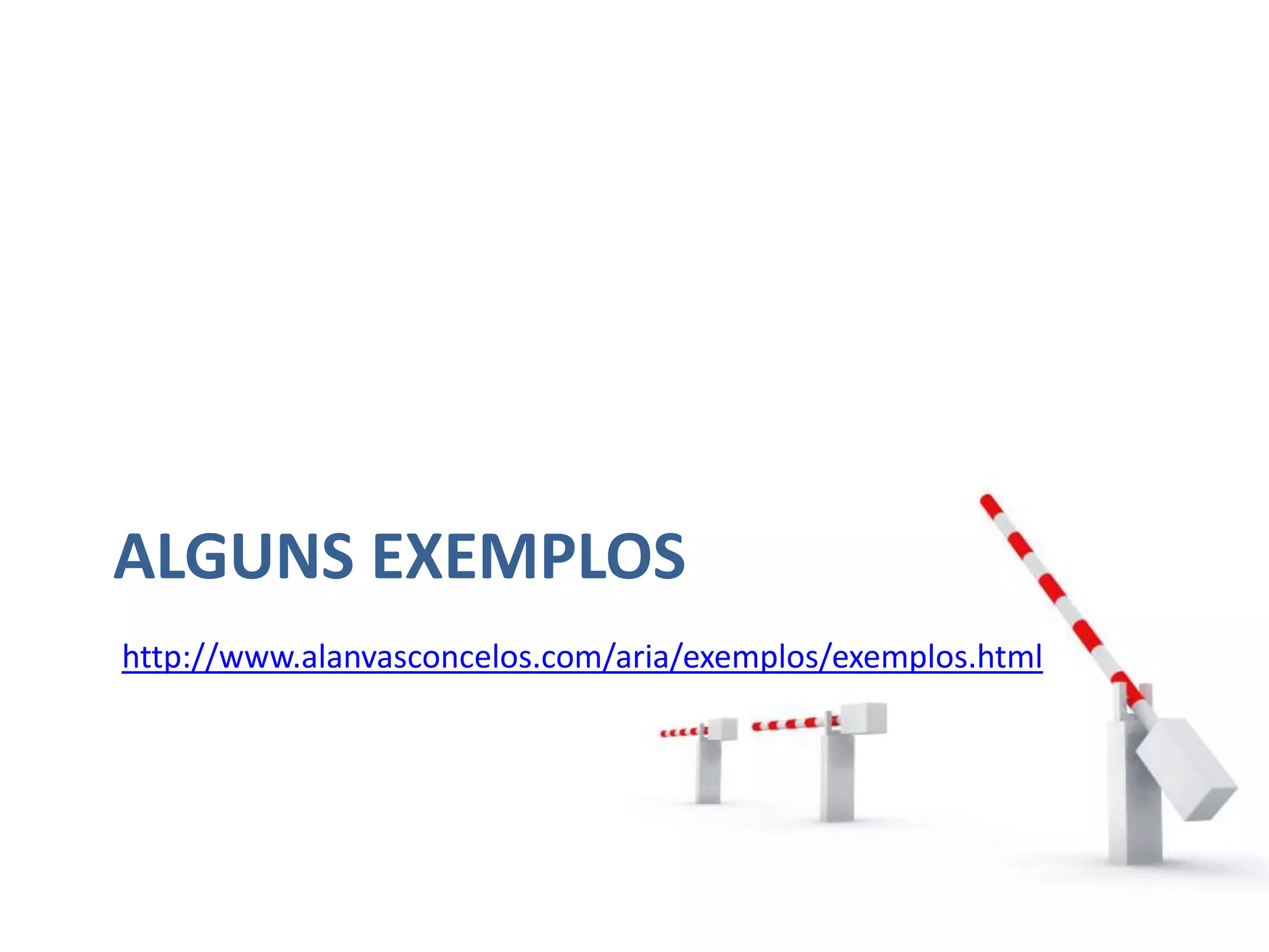 ALGUNS EXEMPLOS
http://www.alanvasconcelos.com/aria/exemplos/exemplos.html
 