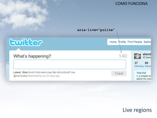 COMO FUNCIONA




aria-live=“polite”




                       Live regions
 