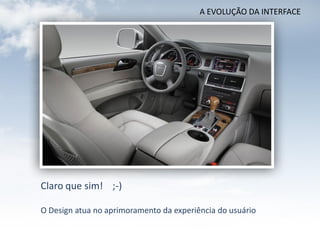 A EVOLUÇÃO DA INTERFACE




Claro que sim! ;-)

O Design atua no aprimoramento da experiência do usuário
 