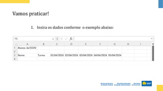 Vamos praticar!
1. Insira os dados conforme o exemplo abaixo:
 