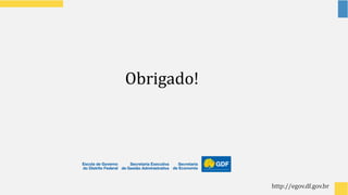 Obrigado!
http://egov.df.gov.br
 