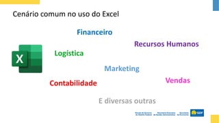 Cenário comum no uso do Excel
Financeiro
Contabilidade
Recursos Humanos
Vendas
Marketing
Logística
E diversas outras
 