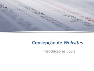 Concepção de Websites - Introdução às CSS’s - Hélder Oliveira
Concepção de Websites
Introdução às CSS’s
 