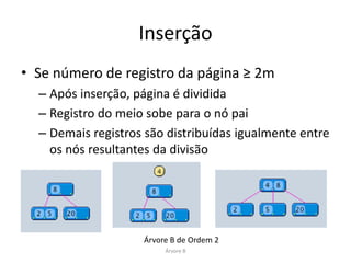 Inserção
• Se número de registro da página escolhida e
  do pai foram ambos ≥ 2m




                      Árvore B
 