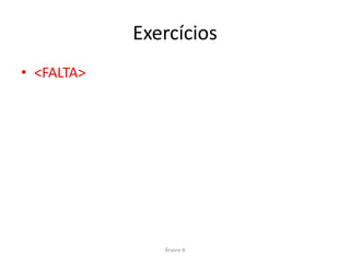 Exercícios
• Escolher um campo do registro Music e
  implementar um outro índice, mantendo o
  índice atual;
• Deve ser possível fazer Pesquisa e Remoção
  usando qualquer um dos índices.
• Extra: Escolher o novo índice em tempo de
  execução


                     Árvore B
 