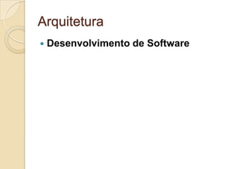 Arquitetura
   Desenvolvimento de Software
 