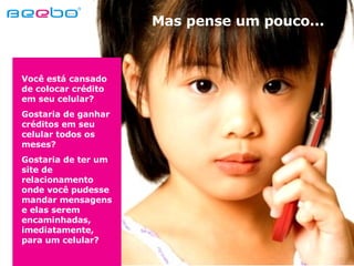 Mas pense um pouco... Você está cansado de colocar crédito em seu celular? Gostaria de ganhar créditos em seu celular todos os meses? Gostaria de ter um site de relacionamento onde você pudesse mandar mensagens e elas serem encaminhadas, imediatamente, para um celular? 