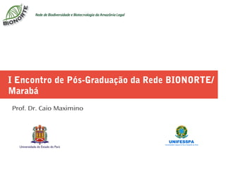 I Encontro de Pós-Graduação da Rede BIONORTE/
Marabá
Prof. Dr. Caio Maximino
 