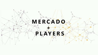 M E R C A D O
+
P L AY E R S
 