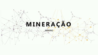 M I N E R A Ç Ã O
MINING
 