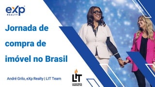 Jornada de
compra de
imóvel no Brasil
André Grilo, eXp Realty | LIT Team
 