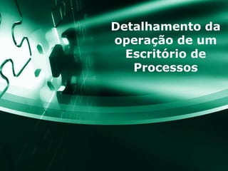Detalhamento da operação de um Escritório de Processos 
