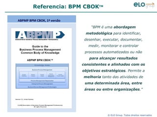 Referencia: BPM CBOK TM ABPMP BPM CBOK, 1ª versão “ BPM é uma  abordagem metodológica  para identificar, desenhar, executar, documentar, medir, monitorar e controlar processos automatizados ou não  para alcançar resultados consistentes e alinhados com os objetivos estratégicos . Permite a  melhoria  tanto das atividades de  uma determinada área, entre áreas ou entre organizações .” 