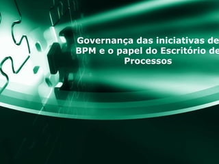 Governança das iniciativas de BPM e o papel do Escritório de Processos 