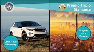 Land Rover
Discovery
Viagem
para
Europa
Prêmio Triplo
Diamante
 