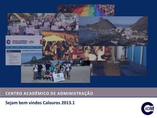 CENTRO ACADÊMICO DE ADMINISTRAÇÃO

Sejam bem vindos Calouros 2013.1
 