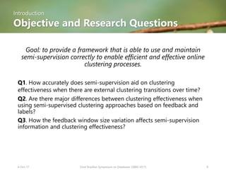 Introduction
Objective and Research Questions
Goal: to provide a framework that is able to use and maintain
semi-supervisi...