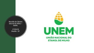 Reunião da Câmara
Setorial do Milho –
MAPA.
27/03/19
Brasília - DF
 