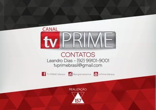 Leandro Dias - (92) 99101-9001
tvprimebrasil@gmail.com
CONTATOS
@programatvprimeTV PRIME Manaus tvPrime Manaus
REALIZAÇÃO:
CANAL
 